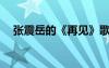 張震岳的《再見(jiàn)》歌詞 再見(jiàn)歌詞-張?jiān)勒?/></a>
				</div>
				<div   id=
