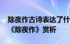 除夜作古詩表達了什么樣的思想感情 思鄉(xiāng)詩《除夜作》賞析
