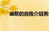 幽默的自我介紹男生 幽默的自我介紹