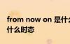from now on 是什么意思 from now on是什么時態(tài)