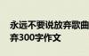 永遠(yuǎn)不要說(shuō)放棄歌曲創(chuàng)作背景 永遠(yuǎn)不要說(shuō)放棄300字作文