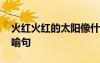 火紅火紅的太陽像什么比喻句 太陽像什么比喻句