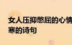 女人壓抑憋屈的心情說說 形容對某人失望心寒的詩句