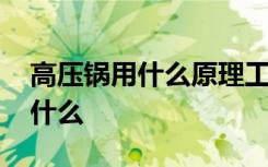 高壓鍋用什么原理工作 使用高壓鍋的原理是什么