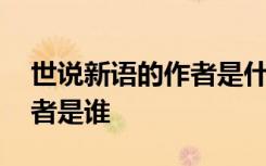 世說新語的作者是什么時(shí)期的 世說新語的作者是誰