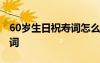 60歲生日祝壽詞怎么說 60歲老人生日祝壽賀詞