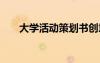 大學(xué)活動策劃書創(chuàng)意 大學(xué)活動策劃書