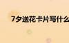 7夕送花卡片寫什么 七夕送花卡片祝福