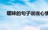 曖昧的句子說(shuō)說(shuō)心情 曖昧語(yǔ)錄心情說(shuō)說(shuō)