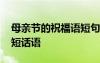 母親節(jié)的祝福語短句有哪些 母親節(jié)的祝福簡短話語
