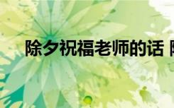 除夕祝福老師的話 除夕祝福語(yǔ)送給老師