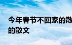 今年春節(jié)不回家的散文作品 今年春節(jié)不回家的散文