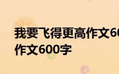 我要飛得更高作文600字初一 我要飛得更高作文600字