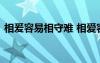 相爰容易相守難 相愛容易相守難的經(jīng)典說說