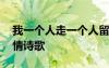 我一個人走一個人留是什么歌 我一個人走愛情詩歌