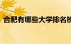合肥有哪些大學(xué)排名榜 合肥有哪些大學(xué)排名