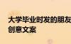大學(xué)畢業(yè)時發(fā)的朋友圈文案 大學(xué)畢業(yè)朋友圈創(chuàng)意文案
