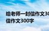 給老師一封信作文300字怎么寫 給老師一封信作文300字
