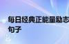 每日經(jīng)典正能量勵(lì)志語(yǔ)錄 每日正能量勵(lì)志的句子