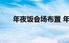 年夜飯會(huì)場(chǎng)布置 年夜飯宴會(huì)設(shè)計(jì)方案