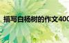描寫白楊樹的作文400字 描寫白楊樹的作文