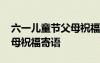 六一兒童節(jié)父母祝福寄語簡短 六一兒童節(jié)父母祝福寄語