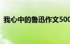 我心中的魯迅作文500字 我心中的魯迅作文