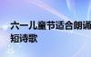 六一兒童節(jié)適合朗誦的詩(shī)歌 六一兒童節(jié)的簡(jiǎn)短詩(shī)歌