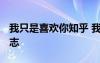 我只是喜歡你知乎 我只是喜歡你而已-散文日志