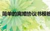 簡單的離婚協(xié)議書模板 離婚簡單協(xié)議書模板