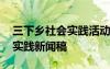 三下鄉(xiāng)社會實踐活動新聞 大學生三下鄉(xiāng)社會實踐新聞稿
