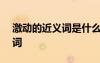 激動(dòng)的近義詞是什么(最佳答案) 激動(dòng)的近義詞