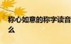 稱心如意的稱字讀音 稱心如意的稱讀音是什么