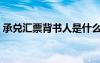 承兌匯票背書人是什么意思（承兌匯票背書）