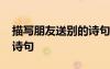 描寫(xiě)朋友送別的詩(shī)句有哪些 描寫(xiě)朋友送別的詩(shī)句