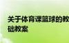 關(guān)于體育課籃球的教案怎么寫 體育課籃球基礎(chǔ)教案