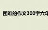 困難的作文300字六年級(jí) 困難的作文300字