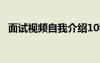 面試視頻自我介紹10秒 面試視頻自我介紹