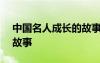 中國(guó)名人成長(zhǎng)的故事100字 中國(guó)名人成長(zhǎng)的故事