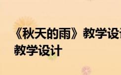 《秋天的雨》教學(xué)設(shè)計第一課時 《秋天的雨》 教學(xué)設(shè)計