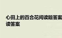 心田上的百合花閱讀題答案四年級(jí) 《心田上的百合花》 閱讀答案