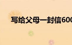 寫給父母一封信600字 寫給父母一封信