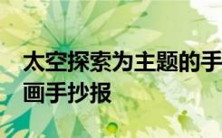 太空探索為主題的手抄報4k紙 太空探索的繪畫手抄報