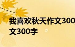 我喜歡秋天作文300字一年級 我喜歡秋天作文300字