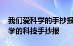 我們愛科學(xué)的手抄報的內(nèi)容怎么寫 我們愛科學(xué)的科技手抄報