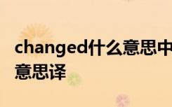 changed什么意思中文意思 changed是什么意思譯