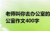 老師叫你去辦公室的心理描寫 老師請我去辦公室作文400字