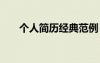 個(gè)人簡(jiǎn)歷經(jīng)典范例 經(jīng)典個(gè)人簡(jiǎn)歷樣本