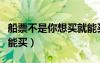 船票不是你想買就能買嗎（船票不是你想買就能買）