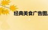 經(jīng)典美食廣告圖片 經(jīng)典美食廣告